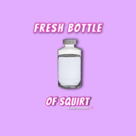 Fresh Bottle Of My Squirt