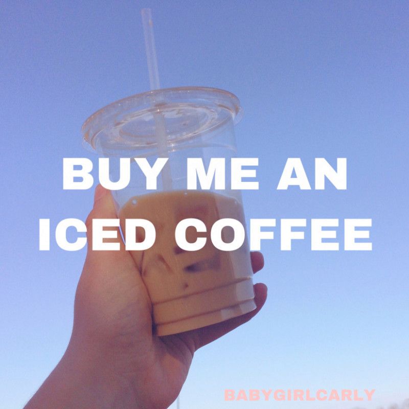 Treat me to an iced coffee!