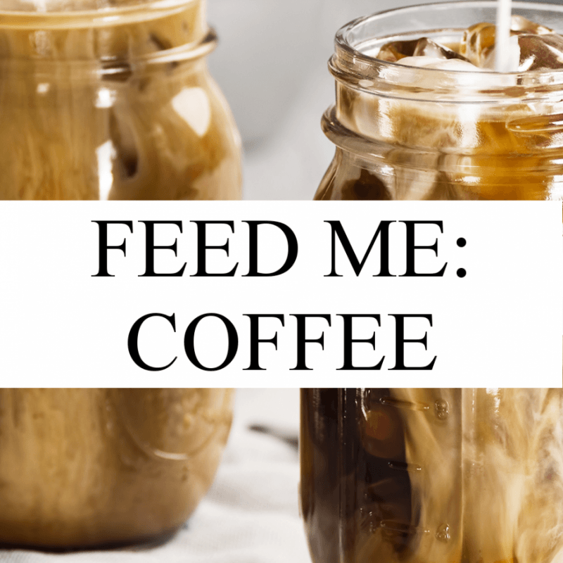 FEED ME: COFFEE