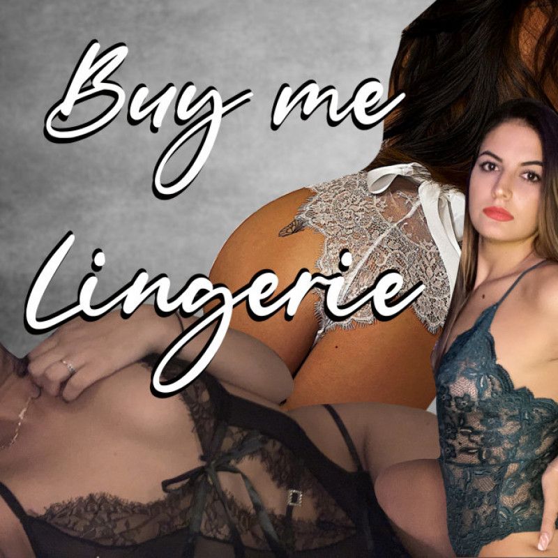 Spoil me and buy me lingerie