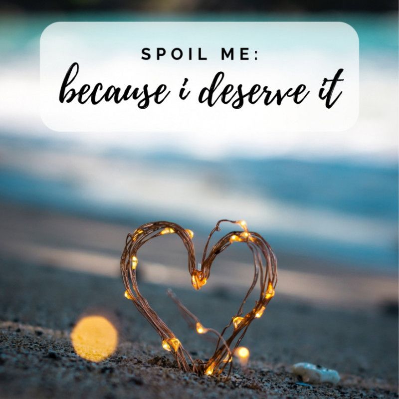 Spoil Me: Because I Deserve It