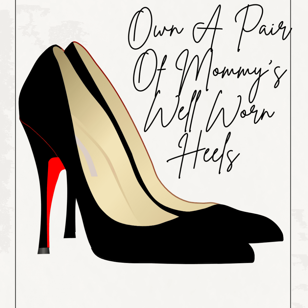 Own A Pair Of Mommys Well Worn Heels