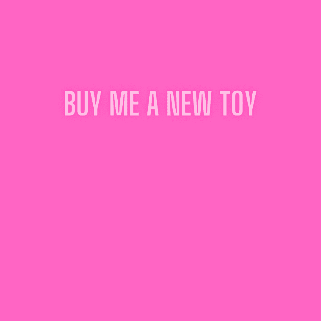 Buy me a new toy