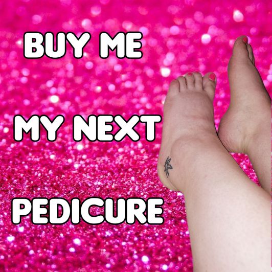 BUY ME MY NEXT PEDICURE