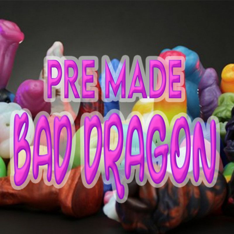 Spoil me with a Pre Made Bad Dragon