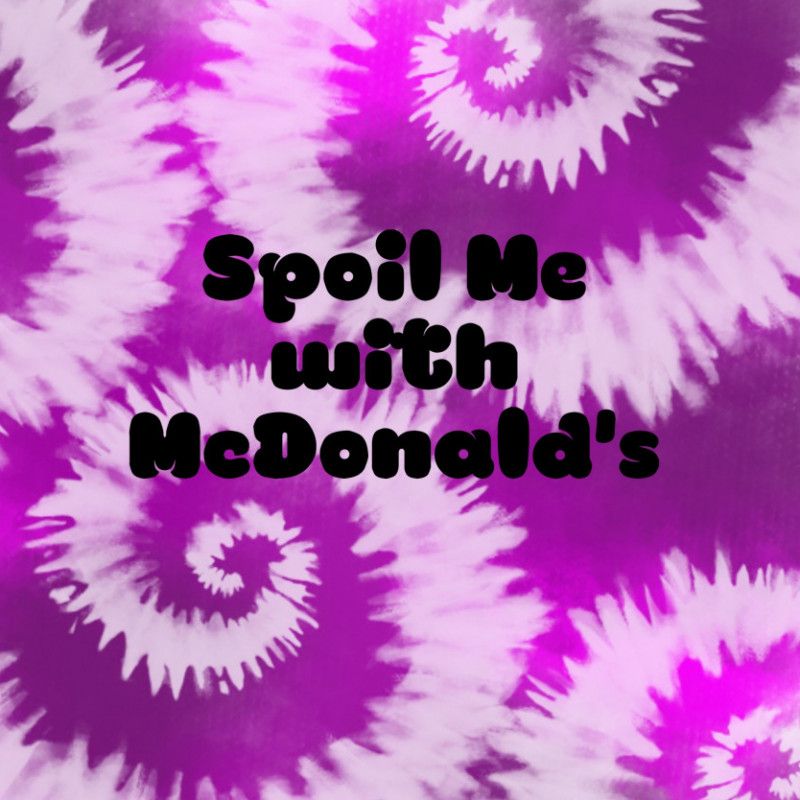 Spoil me with McDonald’s