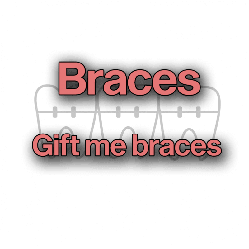 Braces for me