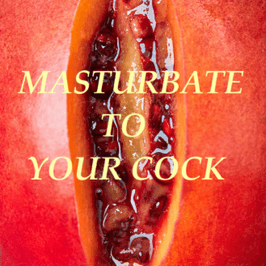 Masturbate to your cock!