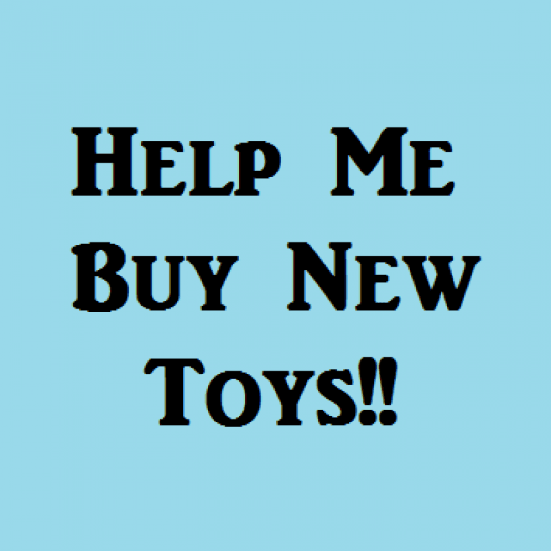 Help Me Buy New Toys!!