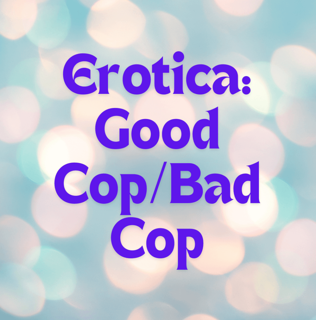 Erotica: Good Cop and Bad Cop