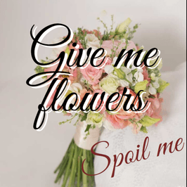 Give me Flowers