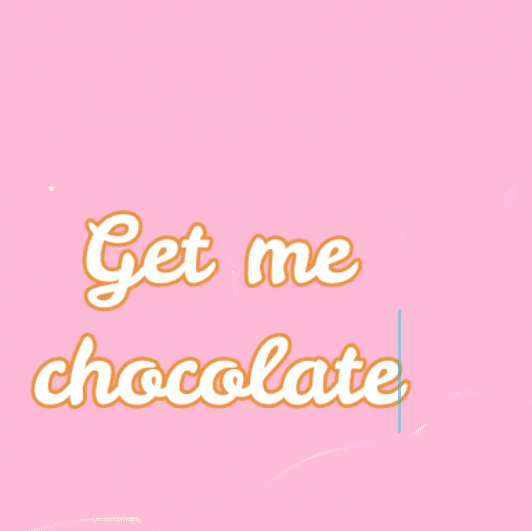 Get me chocolate