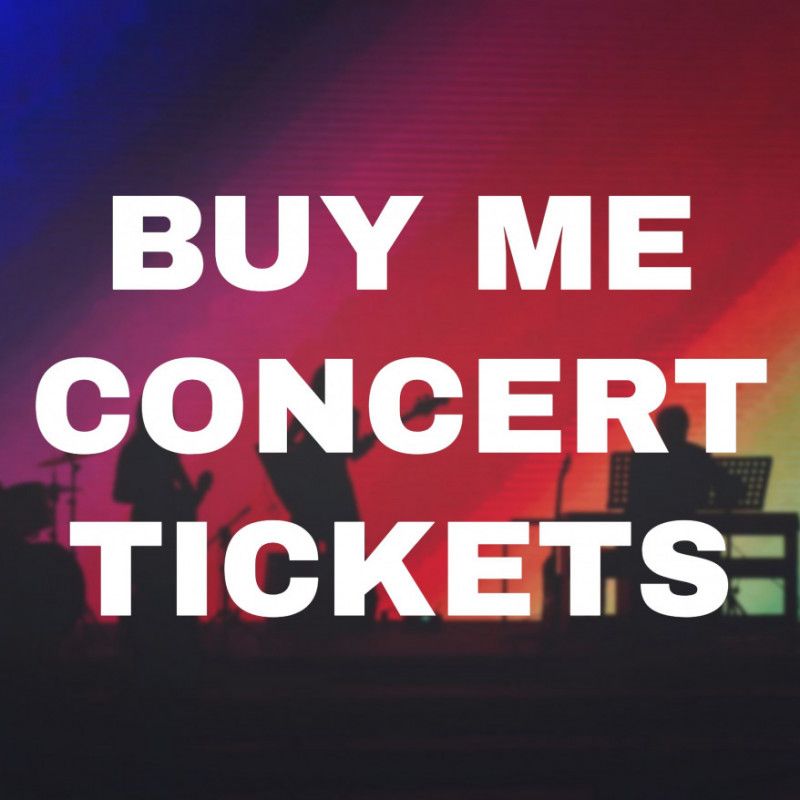 Buy Me Concert Tickets!