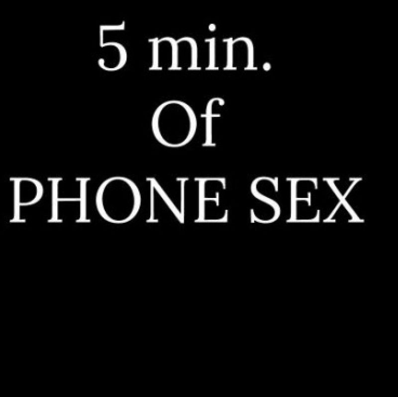 5 min of PHONE SEX