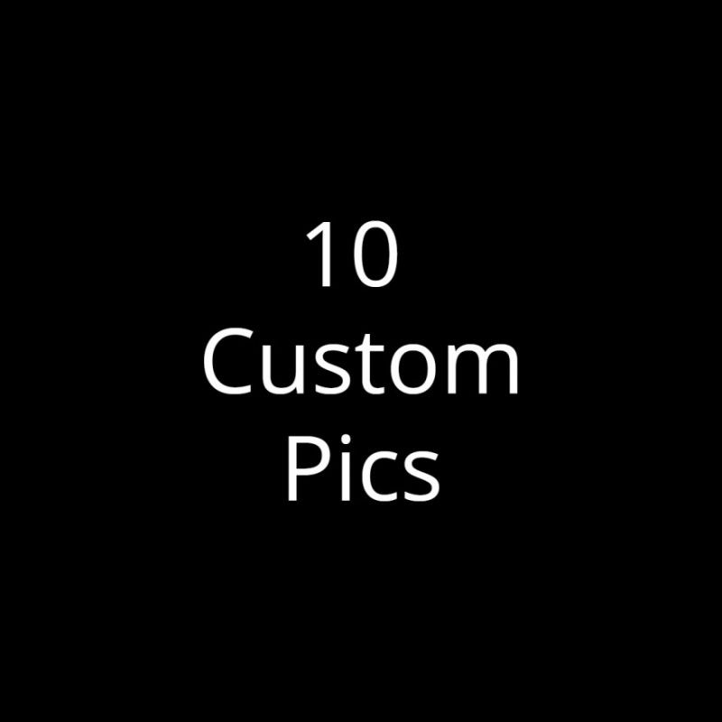 10 CUSTOM Pics