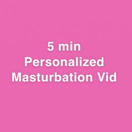 5 Minute Personalized Masturbation Vid