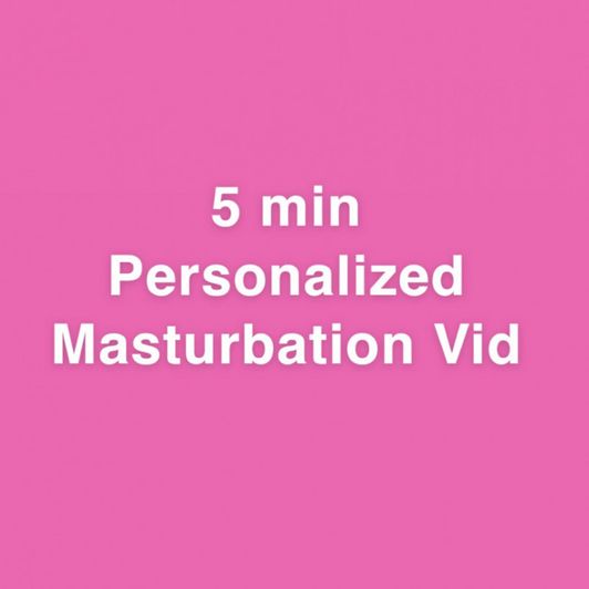 5 Minute Personalized Masturbation Vid