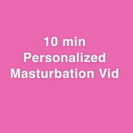 10 Minute Personalized Masturbation Vid