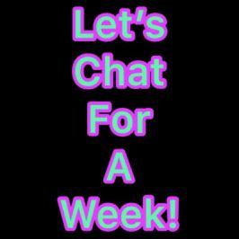 Lets Chat For A Week