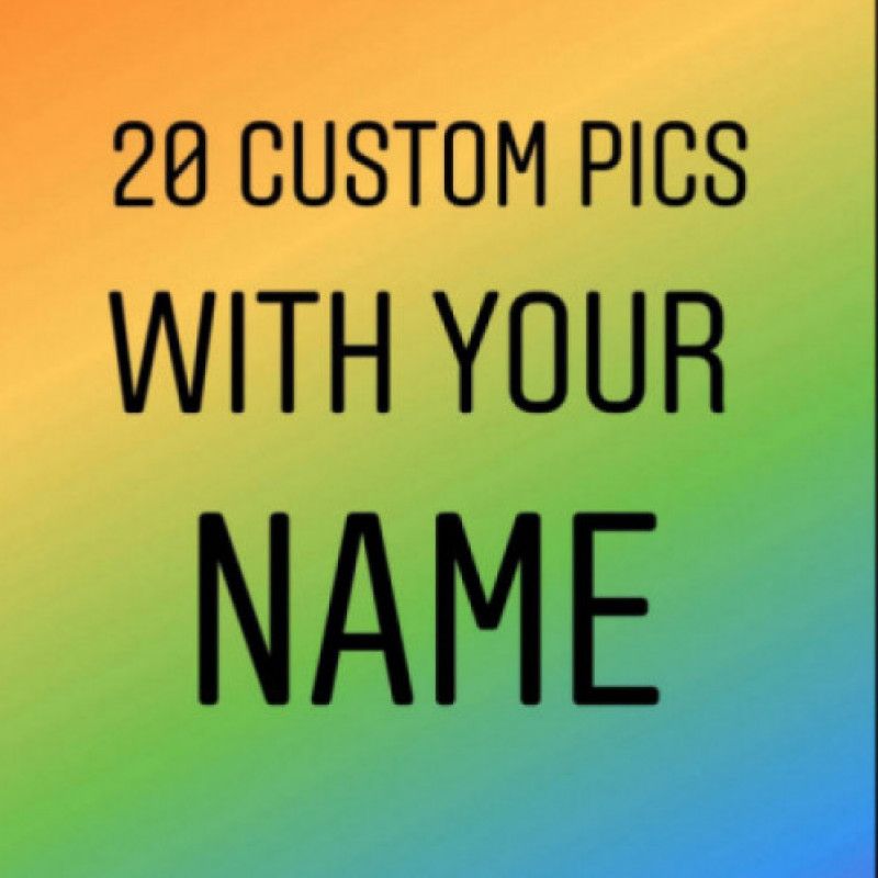 20 Custom Pics With Your Name!!