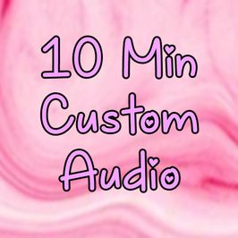 10 Min Custom Audio