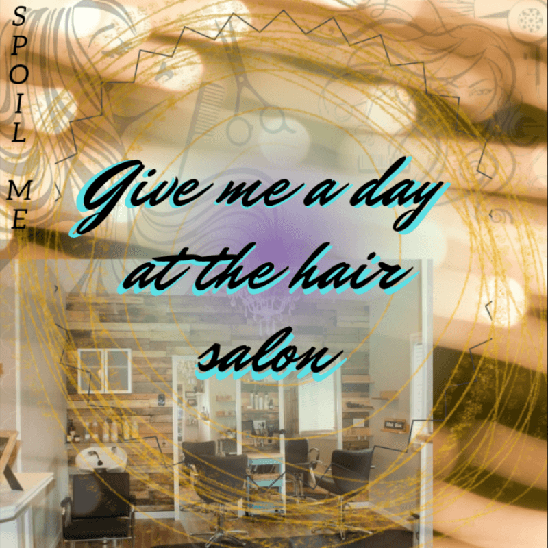 Give me a day at the hair salon