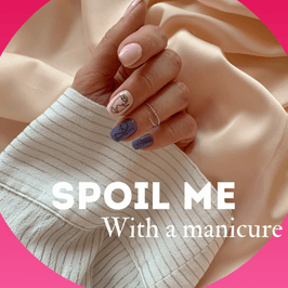 Spoil me with a manicure