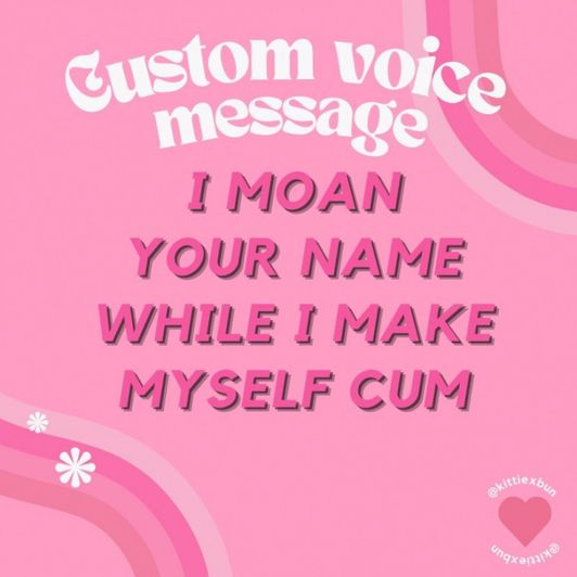 I moan your name and cum for you on voice message