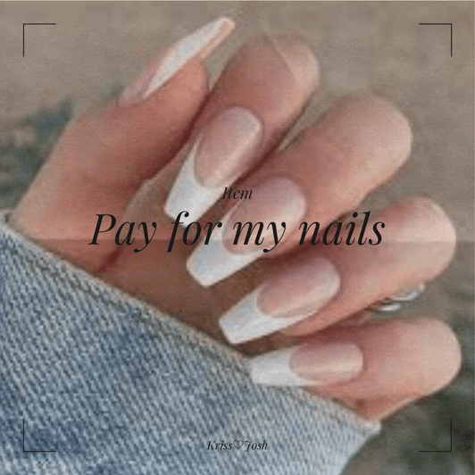 PAY FOR MY NAILS