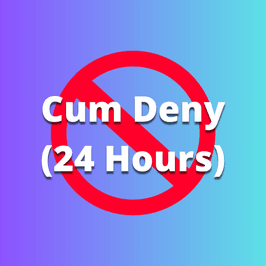 Cum Denial for 24 hours