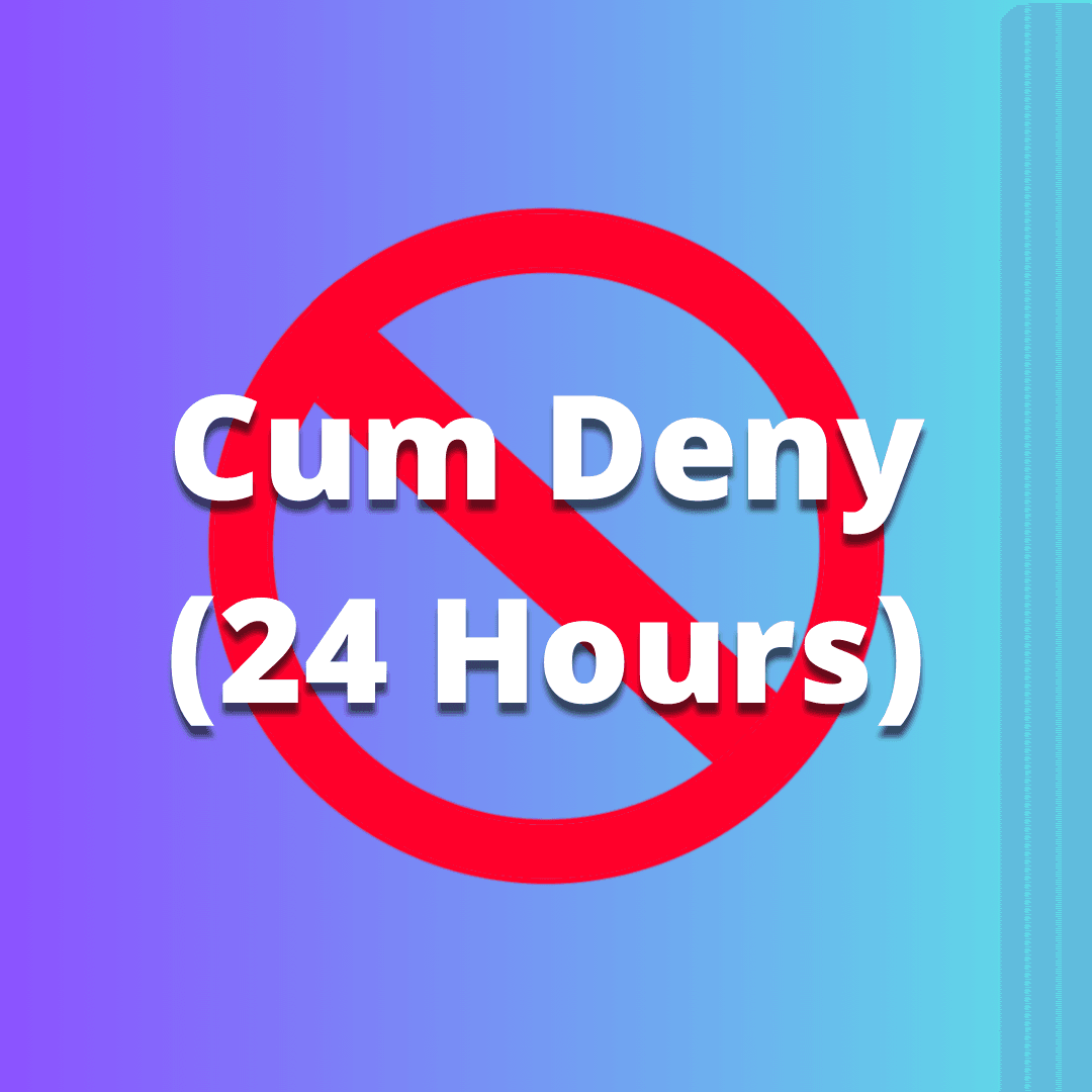 Cum Denial for 24 hours