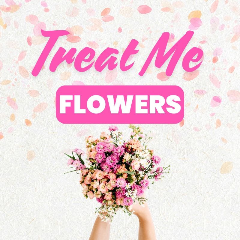 Treat Me To Flowers!