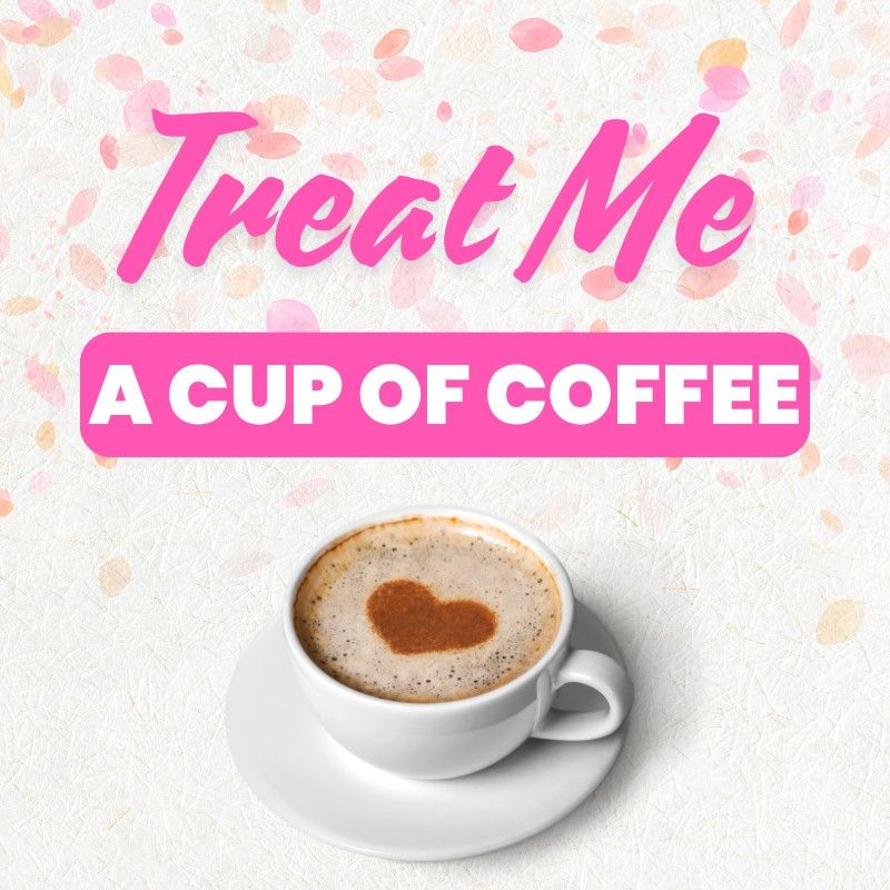 Treat Me to a Cup Of Coffee!