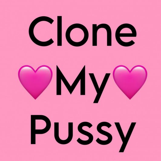 Clone my pussy