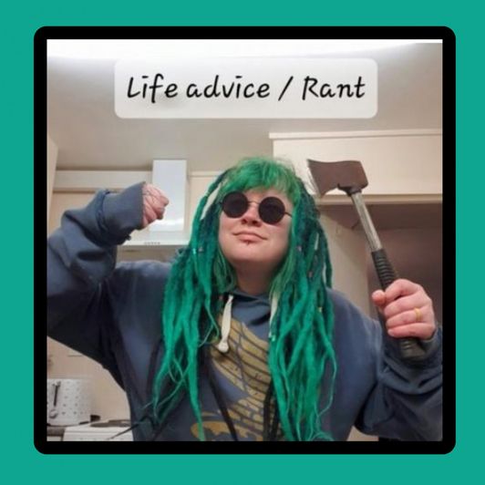 Life advice or rant