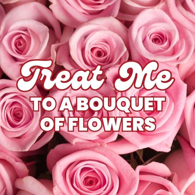 Treat Me to a Bouquet of Flowers