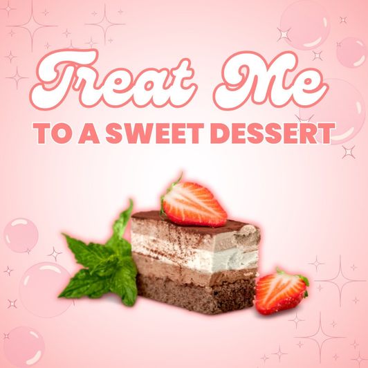 Treat Me to a Sweet Dessert