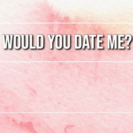 WOULD YOU LIKE TO DATE WITH ME