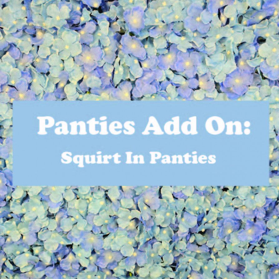 PANTIES ADD ON: Squirt In Panties