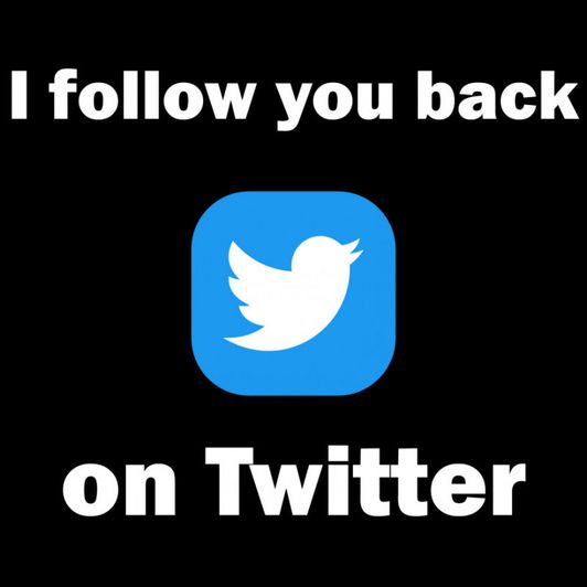 I follow you back on Twitter