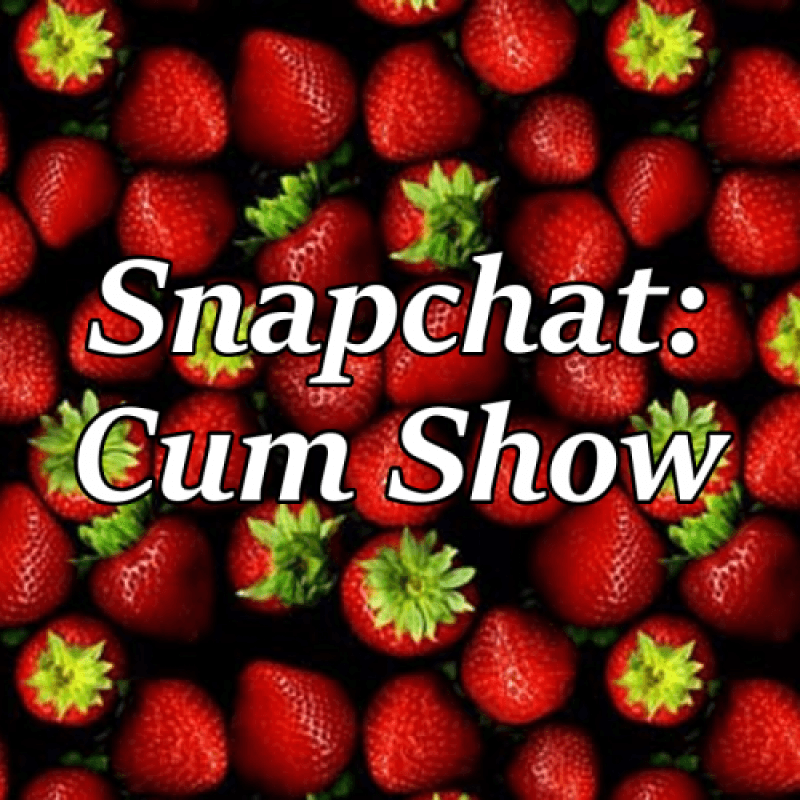 SnapChat: Cum Show