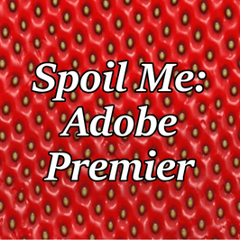 Spoil Me: Adobe Premier