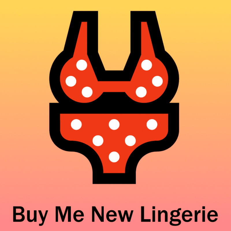 Buy me new lingerie