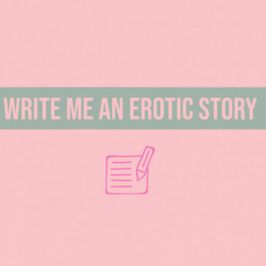 Write Me An Erotic Story