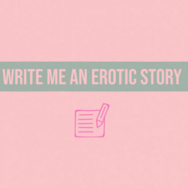 Write Me An Erotic Story