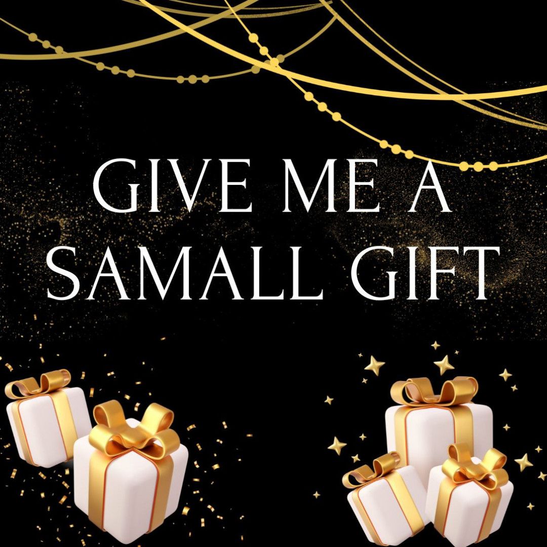 GIVE ME A SAMALL GIFT