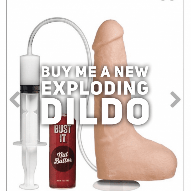 Buy Me A New Exploding Dildo