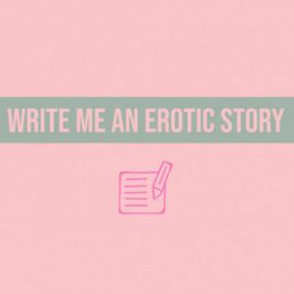 Write Me An Erotic Story