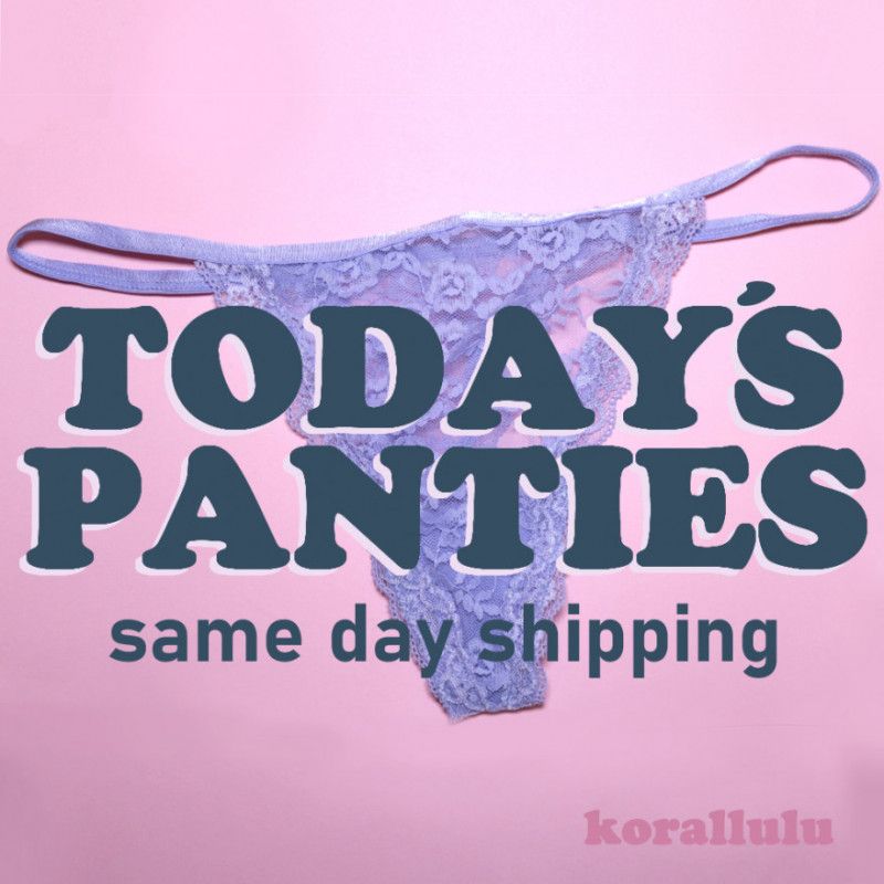 Todays PANTIES shipped same day