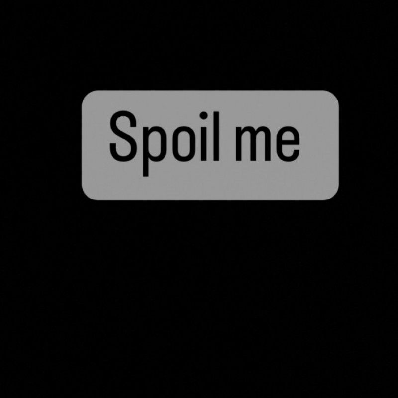 Spoil me